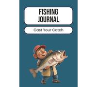 Fishing Journal: Record Catches, Fishing Spots, Weather Conditions, and Bait Details | Track Every Fishing Trip, Species, and Personal Best | 100 Pages | 6 x 9 Inches