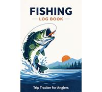Fishing Log Book: 52 Trip Fishing Journal for Logging Catches, Conditions and Results: User-Friendly Format for Recording Fishing Sessions, Locations, Weather, Tackle and Note Taking