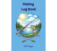 Fishing Log Book: Capture Every Catch and Fishing Memory in One Place