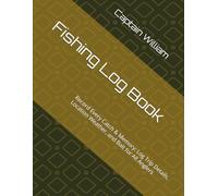 Fishing Log Book: Record Every Catch & Memory: Log Trip Details, Location Weather, and Bait for All Anglers