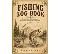 Fishing Log Book: Record Every Trip: Location, Weather, Water, Gear & Every Catch | 50 Illustrated Log Pages with Catch Table | Knots, Reading the Water & Best Conditions | Gift for Anglers