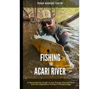 Fishing the Acari River: A Sportfishing Guide to the Pinima Peacock Bass and the Legendary Pinima Fishing Lodge