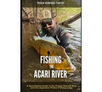 Fishing the Acari River: A Sportfishing Guide to the Pinima Peacock Bass and the Legendary Pinima Fishing Lodge