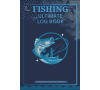FISHING ULTIMATE LOG BOOK: Your Ultimate Fishing Journal Notebook to Record Your Catch of the Day: Record Date, Time, Location, Fishing Companions, ... Expenses | 62 Entry Forms | Fishing Tips