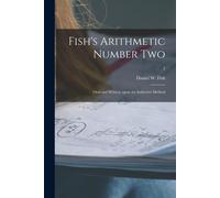 Fish's Arithmetic Number Two: Oral And Written, Upon The Inductive Method; 2