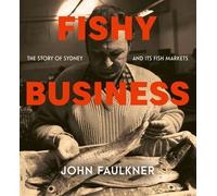 Fishy Business The story of Sydney and its fish markets - John Faulkner - Allen & Unwin - ebook (ePub) - Livre