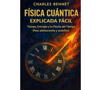 Física Cuántica Explicada Fácil: Tiempo, Entropía y la Flecha del Tiempo (Para adolescentes y adultos)