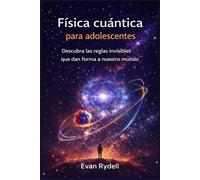 Física cuántica para adolescentes: Descubra las reglas invisibles que dan forma a nuestro mundo