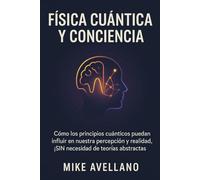 FÍSICA CUÁNTICA Y CONCIENCIA: Cómo los principios cuánticos pueden influir en nuestra percepción y realidad, ¡SIN necesidad de teorías abstractas!