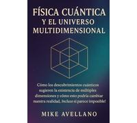 FÍSICA CUÁNTICA Y EL UNIVERSO MULTIDIMENSIONAL: Cómo los descubrimientos cuánticos sugieren la existencia de múltiples dimensiones y cómo esto podría cambiar nuestra realidad, ¡Incluso si parece impos