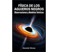 Física de los Agujeros Negros: Observaciones y Modelos Teóricos