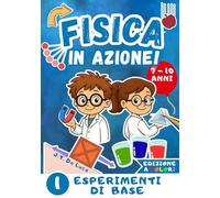 Fisica in azione! - Volume 1 - Esperimenti di base: Esperimenti scientifici per bambini curiosi della scuola primaria