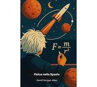 Fisica nello Spazio: Dalla corsa alle stelle alle leggi che regolano l’universo