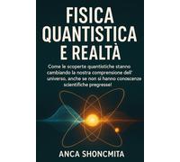 FISICA QUANTISTICA E REALTÀ: Come le scoperte quantistiche stanno cambiando la nostra comprensione dell'universo, anche se non si hanno conoscenze scientifiche pregresse!