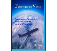 Fisiología del Vuelo (Medicina de Aviación): Fenómenos fisiológicos que nos ocurren cuando volamos.