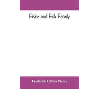 Fiske And Fisk Family. Being The Record Of The Descendants Of Symond Fiske, Lord Of The Manor Of Stadhaugh, Suffolk County, England, From The Time Of Henry Iv To Date, Including All The American Membe