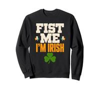 Fist Me I'm Irish St. Patrick's Day Humor for Party Lovers Sweatshirt