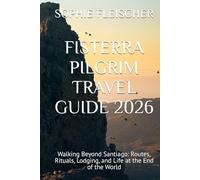 FISTERRA PILGRIM TRAVEL GUIDE 2026: Walking Beyond Santiago: Routes, Rituals, Lodging, and Life at the End of the World