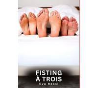 Fisting à Trois: Histoires Erotiques de Sexe Explicite Hard pour Adultes - Contes Interdites et Taboues