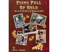 Fists Full of Gold: A Complete Guide to the Art of Prospecting: How You Can Find Gold in the Mountains and Deserts by Chris Ralph (1-Jan-2009) Paperback