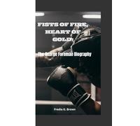 FISTS OF FIRE, HEART OF GOLD: The George Foreman Biography