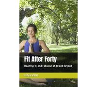 Fit After Forty: Healthy,Fit, and Fabulous at 40 and Beyond