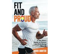 Fit and Proud: A Gay Man's Guide to Fitness and Well-Being After 55