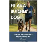 Fit as a butchers dog: How men over 50 can live a long and healthy life...