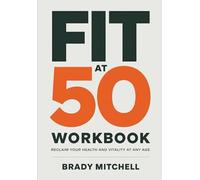 Fit At 50 Workbook: Reclaim Your Health and Vitality at Any Age