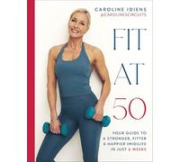 Fit at 50: Your Guide to a Stronger, Fitter, and Happier (Mid) Life in Just 6 Weeks