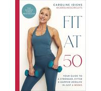 Fit at 50: Your Guide to a Stronger, Fitter, and Happier (Mid) Life in Just 6 Weeks: A SUNDAY TIMES BESTSELLER