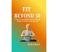 FIT BEYOND 50: A Whole Woman Wellness Guide For Strength Energy and Confidence at Any Age