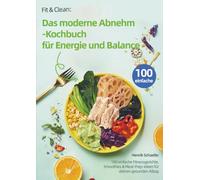 Fit & Clean: Das moderne Abnehm-Kochbuch für Energie und Balance: 100 einfache Fitnessgerichte, Smoothies & Meal-Prep-Ideen für deinen gesunden Alltag