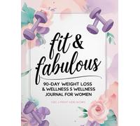 Fit & Fabulous: 90-Day Weight Loss & Wellness Journal for Women: A Guided Daily Tracker to Achieve Your Fitness Goals and Build Healthy Habits