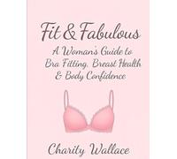 Fit & Fabulous: A Woman’s Guide to Bra Fitting, Breast Health & Body Confidence: Embrace Your Curves with the Perfect Lingerie Fit and Self-Love