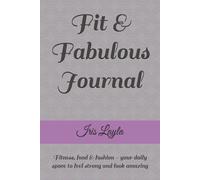 Fit & Fabulous Journal: Fitness, food & fashion - your daily space to feel strong and look amazing