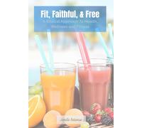 Fit, Faithful, & Free: A Biblical Approach to Health, Wellness and Fitness