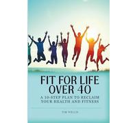 Fit For Life Over 40: A 10-Step Plan To Reclaim Your Health and Fitness