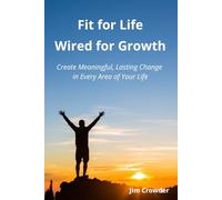Fit for Life, Wired for Growth: Create Meaningful, Lasting Change in Every Area of Your Life