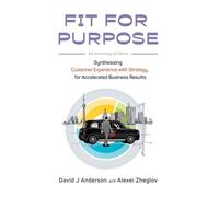 Fit For Purpose 5th Anniversary Edition: Synthesizing Customer Experience With Strategy For Accelerated Business Results
