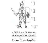 Fit for the Fight: A Bible Study For Personal Or Group Encouragement