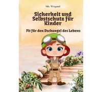Fit für den Dschungel des Lebens: Sicherheit und Selbstschutz für Kinder - Ein Ratgeber mit Trainingsprogramm und Hintergrundwissen für Eltern und Trainer