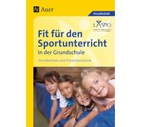Fit für den Sportunterricht in der Grundschule: Grundwissen - Praxisbausteine (1. bis 4. Klasse)