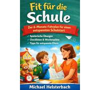FIT FÜR DIE SCHULE Der 6-Monats-Fahrplan für einen entspannten Schulstart Wie Eltern ihr Kind emotional, sozial und lernbereit auf die Grundschule vorbereiten
