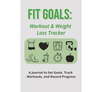 Fit Goals: Workout & Weight Loss Tracker: A Journal to Set Goals, Track Workouts, and Record Progress