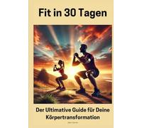 Fit in 30 Tagen: Der Ultimative Guide für Deine Körpertransformation