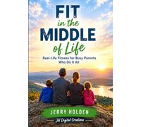 Fit In The Middle Of Life: Simple Ways for Busy Parents to Get Healthy and Stay Consistent