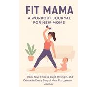 Fit Mama: A Workout Journal for New Moms: Track Your Fitness, Build Strength, and Celebrate Every Step of Your Postpartum Journey