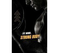 Fit Mind, Strong Body: The Daily Fitness Journal: A Powerful Gym Planner to Track Workouts, Nutrition, Hydration, and Mindset, Build Strength, Focus, and Discipline, Size 6"x9" inches, 160 pages.