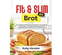 Fit & Slim mit Brot: 60 stoffwechselfördernde Rezepte für nachhaltiges Abnehmen und Spitzenenergie, glutenfrei, ballaststoffreich, histaminarm und proteinreich